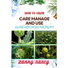 (영문도서) How to Grow Care Manage and Use Globe Artichoke for Profit: Unveiling The Secrets Of Globe Ar... Paperback, Independently Published, English, 9798876964915