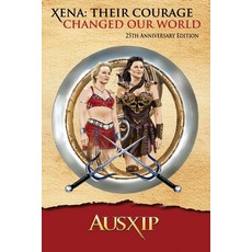 Xena: Their Courage Changed Our World Paperback, Ausxip Publishing