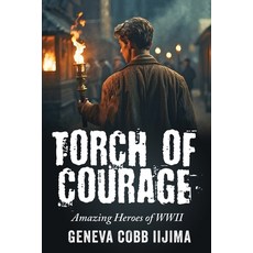 (영문도서) Torch of Courage: Amazing Heroes of WWII Paperback, Geneva Cobb Iijima, English, 9798218328986