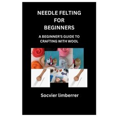 (영문도서) Needle Felting for Beginners: A Beginner's Guide to Crafting with Wool Paperback, Independently Published, English, 9798878188159