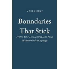 (영문도서)Boundaries That Stick: Protect Your Time Energy and Peace Without Guilt or Apo... Paperback, Independently Published, English, 9798184503868