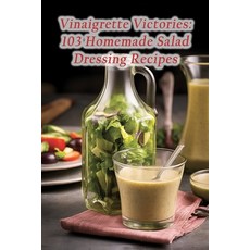 (영문도서) Vinaigrette Victories: 103 Homemade Salad Dressing Recipes Paperback, Independently Published, English, 9798864670729