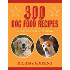 (영문도서) 300 Dog Food Recipes: Three-Ingredient Meals Paperback, Strategic Book Publishing &..., English, 9781682355657