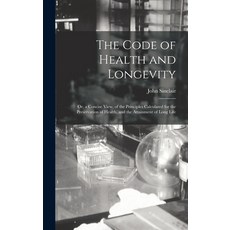 (영문도서) The Code of Health and Longevity: Or a Concise View of the Principles Calculated for the Pr... Hardcover, Legare Street Press, English, 9781016260008