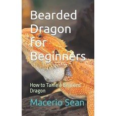 (영문도서) Bearded Dragon for Beginners: How to Tame a Bearded Dragon Paperback, Independently Published, English, 9798398196962