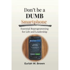(영문도서)Don't Be A DUMB Smartphone: Essential Reprogramming For Life and Leadership Paperback, Independently Published, English, 9798242434417