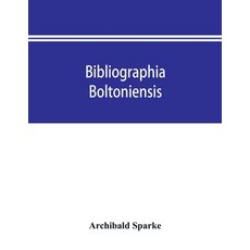 (영문도서) Bibliographia boltoniensis: being a bibliography with biographical details of... Paperback, Alpha Edition, English, 9789353895136