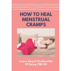 (영문도서) How To Heal Menstrual Cramps: Learn About The Bеnеfits Of Using CBD Oil: Recoveri... Paperback, Independently Published, English, 9798542813349