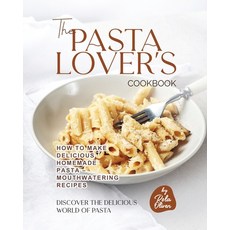 (영문도서) The Pasta Lover's Cookbook: How to Make Delicious Homemade Pasta - Mouthwatering Recipes Paperback, Independently Published, English, 9798389914452