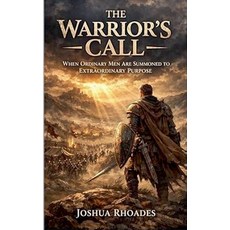 (영문도서)The Warrior's Call: When Ordinary Men Are Summoned To Extraordinary Purpose Paperback, Joshua Paul Rhoades, English, 9798233796012