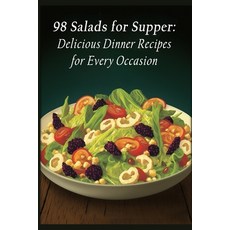 (영문도서) 98 Salads for Supper: Delicious Dinner Recipes for Every Occasion Paperback, Independently Published, English, 9798851423871