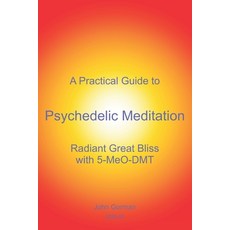 (영문도서) A Practical Guide to Psychedelic Meditation: Radiant Great Bliss With 5-MeO-DMT Paperback, Independently Published, English, 9798879843248