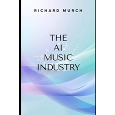 (영문도서)The AI Music Industry: AI Music Creation - Platforms Players Legal Battles & t... Paperback, Independently Published, English, 9798258192165