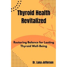 (영문도서) Thyroid Health Revitilized: Restoring Balance for Lasting Thyroid Well-Being Paperback, Independently Published, English, 9798872240280