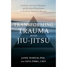 (영문도서) Transforming Trauma with Jiu-Jitsu: A Guide for Survivors Therapists and Jiu-Jitsu Practiti... Paperback, North Atlantic Books, English, 9781623176150