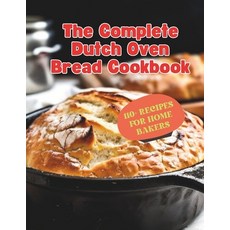 (영문도서) The Complete Dutch Oven Bread Cookbook: 110+ Recipes for Home Bakers Paperback, Independently Published, English, 9798327934870
