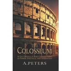 (영문도서) The Colosseum: An Epic Chronicle of Rome's Greatest Symbol of Power Spectacle ... Paperback, Independently Published, English, 9798304263450