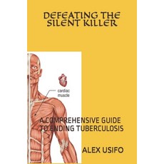 (영문도서) Defeating the Silent Killer: A Comprehensive Guide to Ending Tuberculosis Paperback, Independently Published, English, 9798866607723
