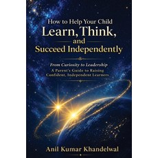 (영문도서)How to Help Your Child Learn Think and Succeed Independently: From Curiosity t... Paperback, Anil Kumar Khandelwal, English, 9781069386250 Anil Kumar Khandelwal, English, 9781069386250