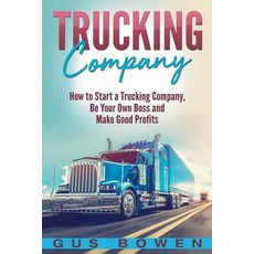 (영문도서) Trucking Company: How to Start a Trucking Company Be Your Own Boss and Make Good Profits Paperback, Createspace Independent Pub..., English, 9781724330444