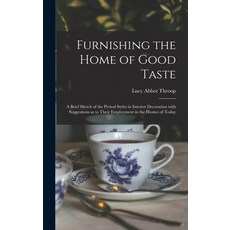 (영문도서) Furnishing the Home of Good Taste: A Brief Sketch of the Period Styles in Interior Decoration... Hardcover, Legare Street Press, English, 9781016367851