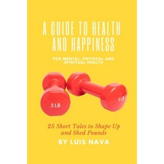 (영문도서) A Guide to Health and Happiness: 25 Short Tales to Shape Up and Shed Pounds Paperback, Independently Published, English, 9798879903928