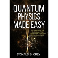 (영문도서) Quantum Physics Made Easy: The Introduction Guide For Beginners Who Flunked Maths And Science... Paperback, Independently Published, English, 9781095546574