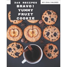 Bravo! 365 Yummy Fruit Cookie Recipes: Best-ever Yummy Fruit Cookie Cookbook for Beginners Paperback, Independently Published