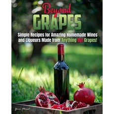 (영문도서) Beyond Grapes: How to Make Wine Out of Anything But Grapes Paperback, Library Tales Publishing, English, 9781956769753