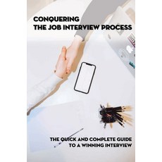 Conquering The Job Interview Process: The Quick And Complete Guide To A Winning Interview: Interview... Paperback, Independently Published, English, 9798715901101