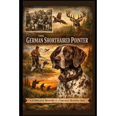 (外文書)The German Shorthaired Pointer: A Complete History of a Versatile Hunting Dog Paperback, Independently Published, English