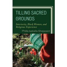 (영문도서) Tilling Sacred Grounds: Interiority Black Women and Religious Experience Hardcover, Lexington Books, English, 9781793638625