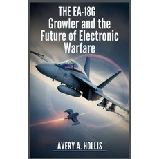 (영문도서)The EA-18G Growler and the Future of Electronic Warfare: How This Advanced Aircr... Paperback, Independently Published, English, 9798267039352