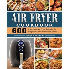 Air Fryer Cookbook: 600 Effortless Air Fryer Recipes for Beginners and Advanced Users Paperback, Jenson William, English, 9781802440980