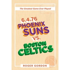 6.4.76 Phoenix Suns Vs. Boston Celtics: The Greatest Game Ever Played Paperback, iUniverse