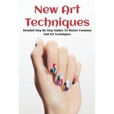 New Art Techniques: Detailed Step By Step Guides To Master Common Nail Art Techniques: Nail Art Designs Paperback, Independently Published, English, 9798706564599