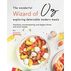 (영문도서) The Wonderful Wizard of Oz Exploring Delectable Modern Meals: Nutritious Mouthwatering And ... Paperback, Independently Published, English, 9798538446827