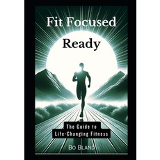 (영문도서) Fit Focused Ready: The Guide to Life-Changing Fitness Paperback, Independently Published, English, 9798873882021