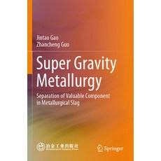 (영문도서) Super Gravity Metallurgy: Separation of Valuable Component in Metallurgical Slag Paperback, Springer, English, 9789819946518