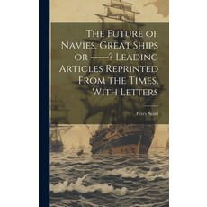 (영문도서) The Future of Navies. Great Ships or -----? Leading Articles Reprinted From the Times With L... Hardcover, Legare Street Press, English, 9781019617601