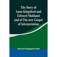 (영문도서) The Story of Anna Kingsford and Edward Maitland and of the new Gospel of Interp... Paperback, Alpha Edition, English, 9789362928047