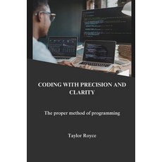 (영문도서) Coding with precision and clarity: the proper method of programming Paperback, Independently Published, English, 9798335732239