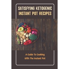 (영문도서) Satisfying Ketogenic Instant Pot Recipes: A Guide To Cooking With The Instant Pot Paperback, Independently Published, English, 9798422811878