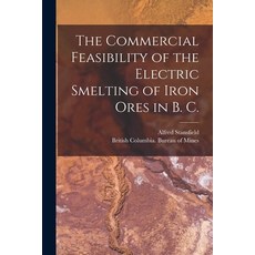 (영문도서) The Commercial Feasibility of the Electric Smelting of Iron Ores in B. C. [microform] Paperback, Legare Street Press, English, 9781015039827
