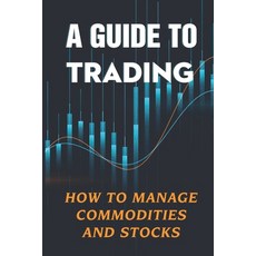 (영문도서) A Guide To Trading: How To Manage Commodities And Stocks: Learn About Trading Pitfalls Paperback, Independently Published, English, 9798475926116