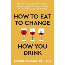 (영문도서) How to Eat to Change How You Drink: Heal Your Gut Mend Your Mind and Improve Nutrition to C... Paperback, Balance, English, 9781538768907