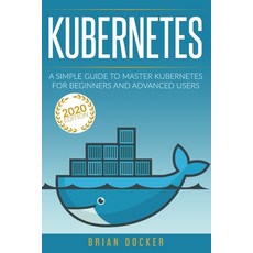 Kubernetes: A Simple Guide to Master Kubernetes for Beginners and Advanced Users (2020 Edition) Paperback, Independently Published