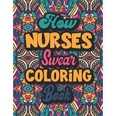 How Nurses Swear Coloring Book: A Humorous Snarky Swear Word Coloring Book for Adults With Nurse Re... Paperback, Independently Published, English, 9798705862757
