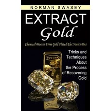 (영문도서) Extract Gold: Chemical Process From Gold Plated Electronics Pins (Tricks and Techniques About... Paperback, Norman Swasey