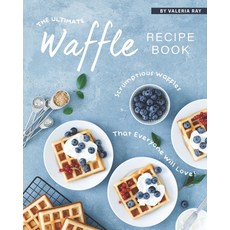 The Ultimate Waffle Recipe Book: Scrumptious Waffles That Everyone Will Love! Paperback, Independently Published